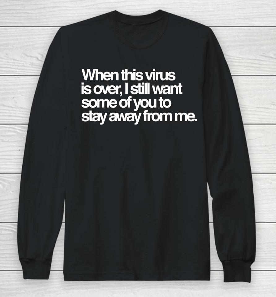 When This Virus Is Over I Still Want Some Of You To Stay Away From Me Long Sleeve T-Shirt