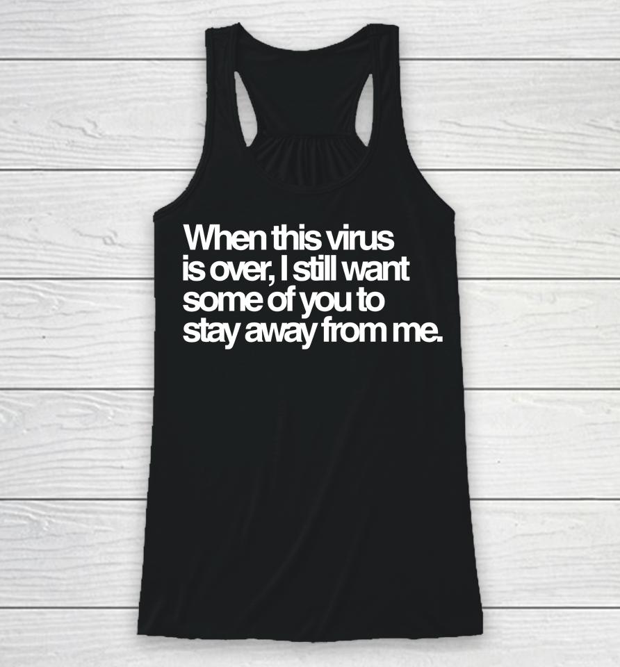 When This Virus Is Over I Still Want Some Of You To Stay Away From Me Racerback Tank