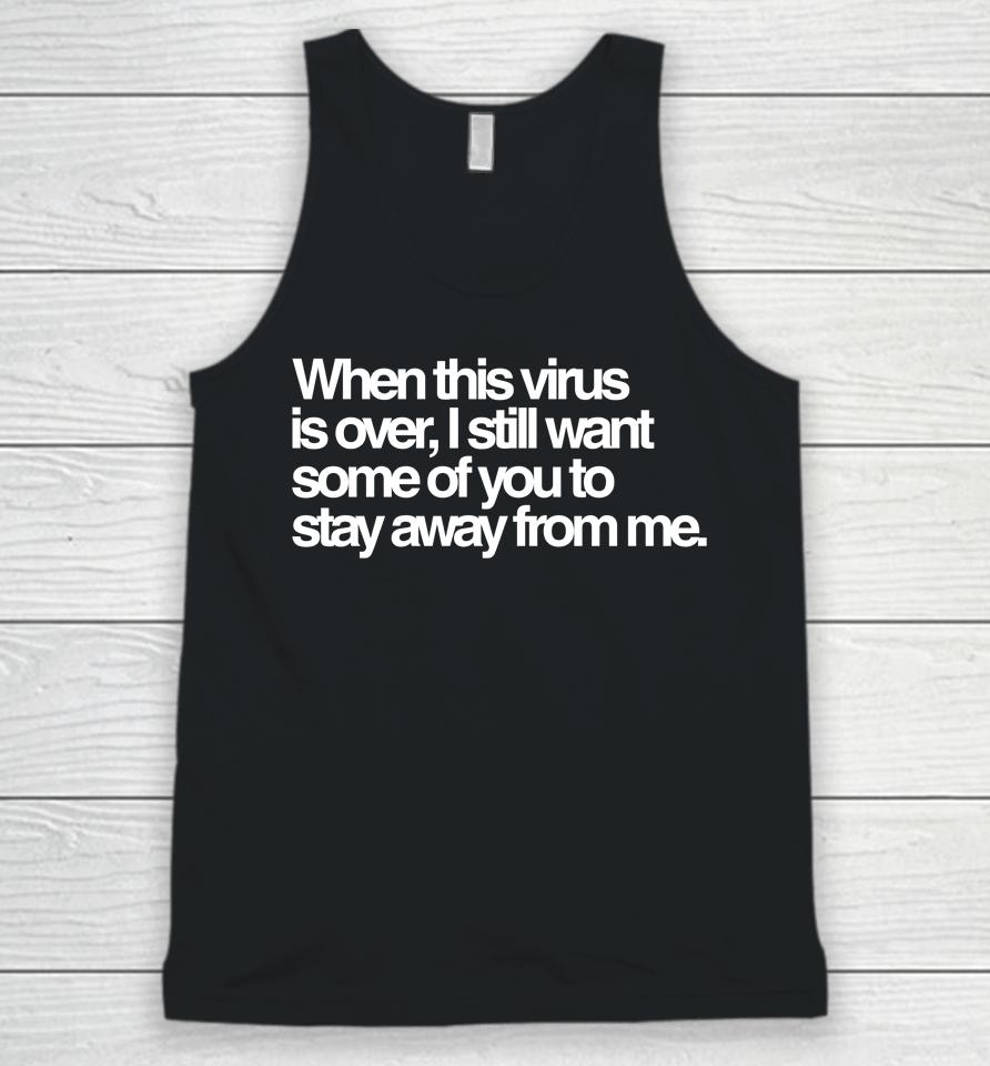 When This Virus Is Over I Still Want Some Of You To Stay Away From Me Unisex Tank Top
