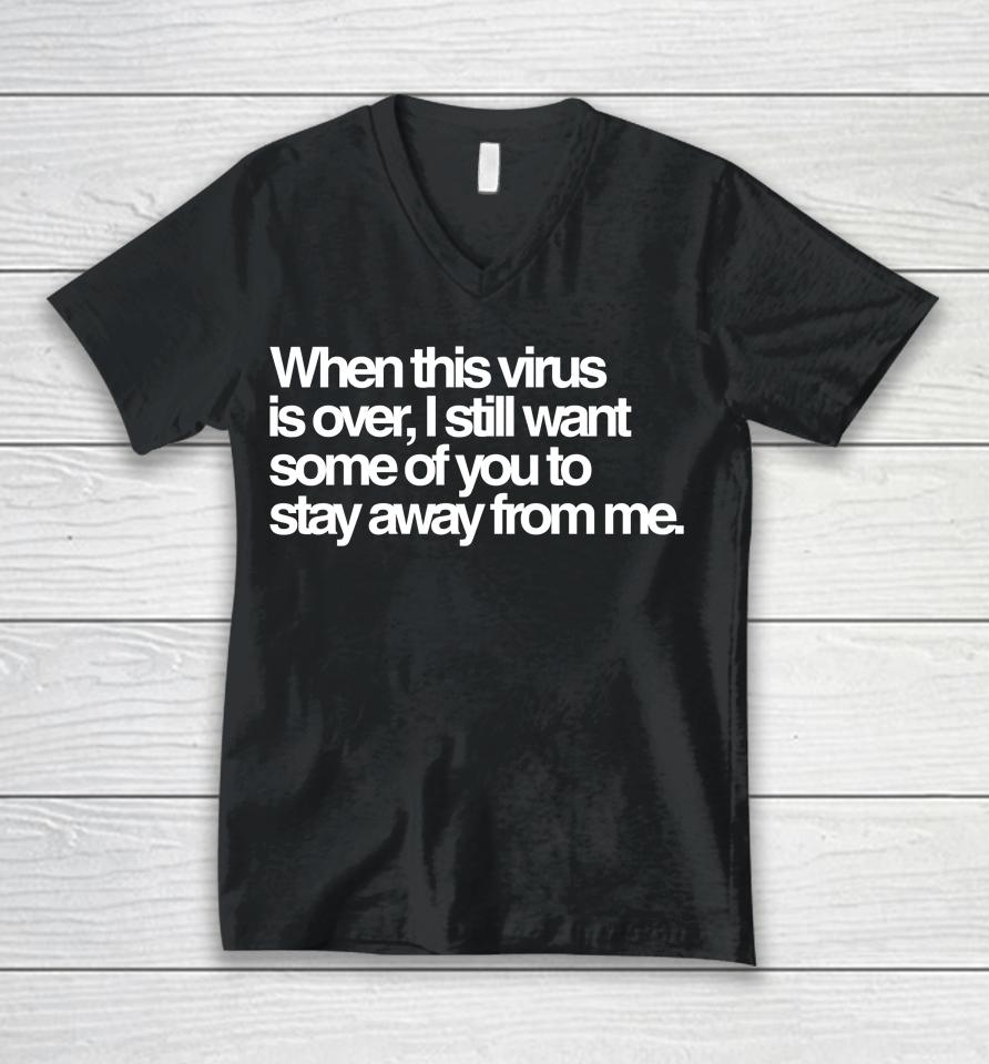 When This Virus Is Over I Still Want Some Of You To Stay Away From Me Unisex V-Neck T-Shirt