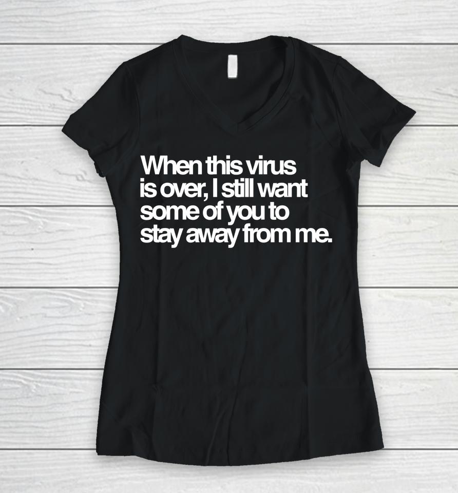 When This Virus Is Over I Still Want Some Of You To Stay Away From Me Women V-Neck T-Shirt