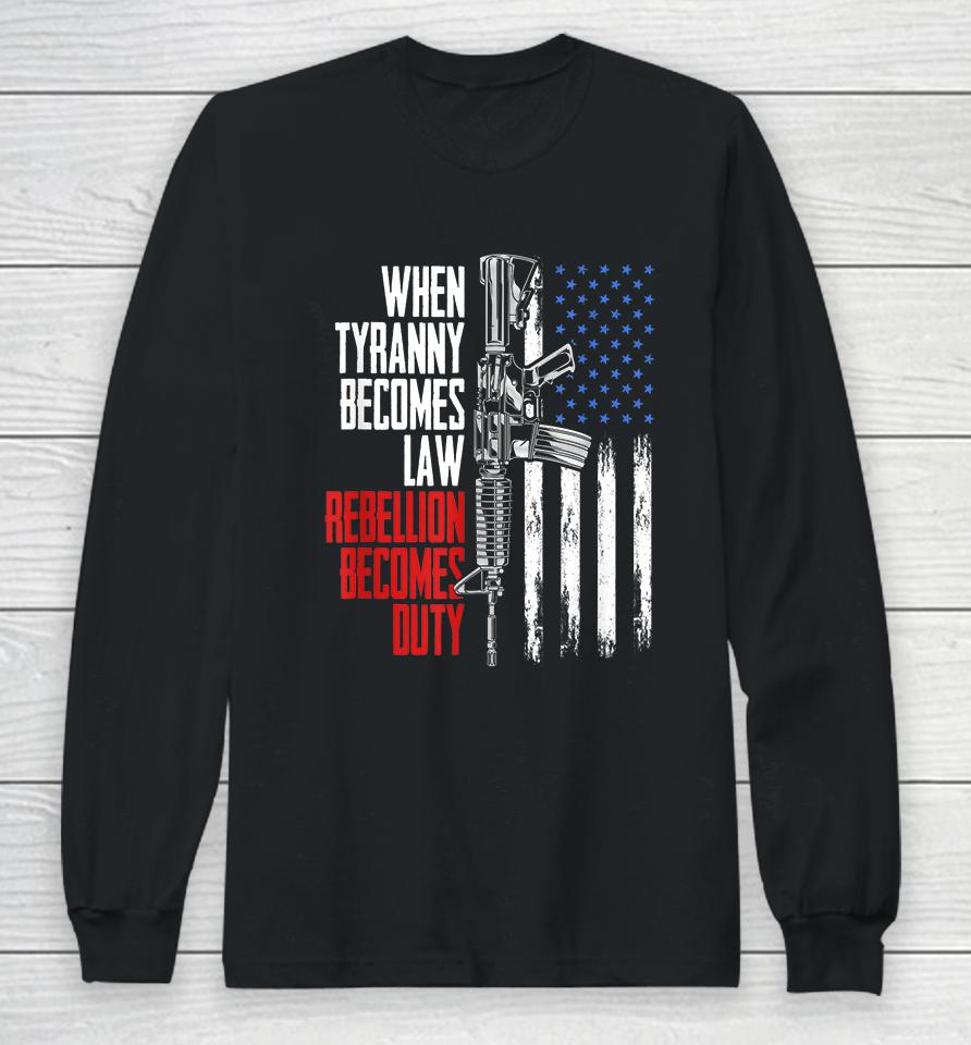 When Tyranny Becomes Law Rebellion Becomes Duty Veterans Long Sleeve T-Shirt