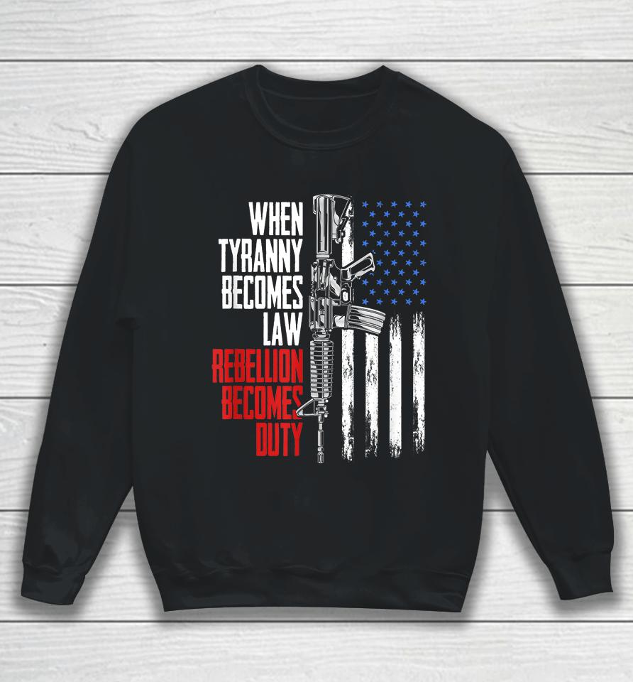 When Tyranny Becomes Law Rebellion Becomes Duty Veterans Sweatshirt