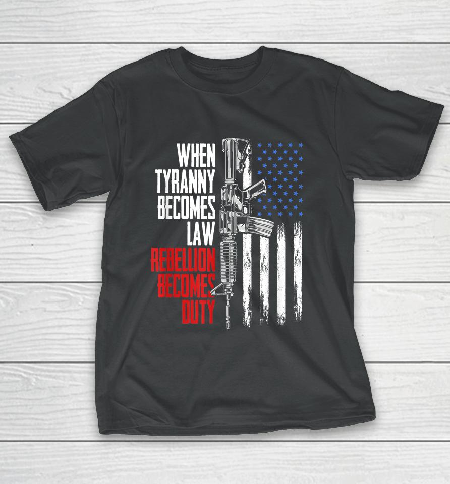 When Tyranny Becomes Law Rebellion Becomes Duty Veterans T-Shirt