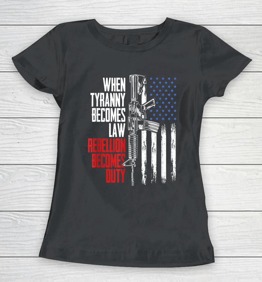 When Tyranny Becomes Law Rebellion Becomes Duty Veterans Women T-Shirt