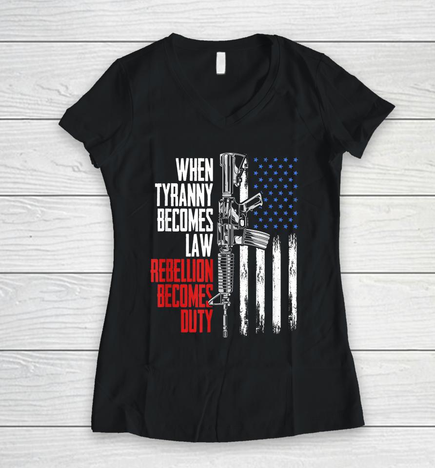 When Tyranny Becomes Law Rebellion Becomes Duty Veterans Women V-Neck T-Shirt