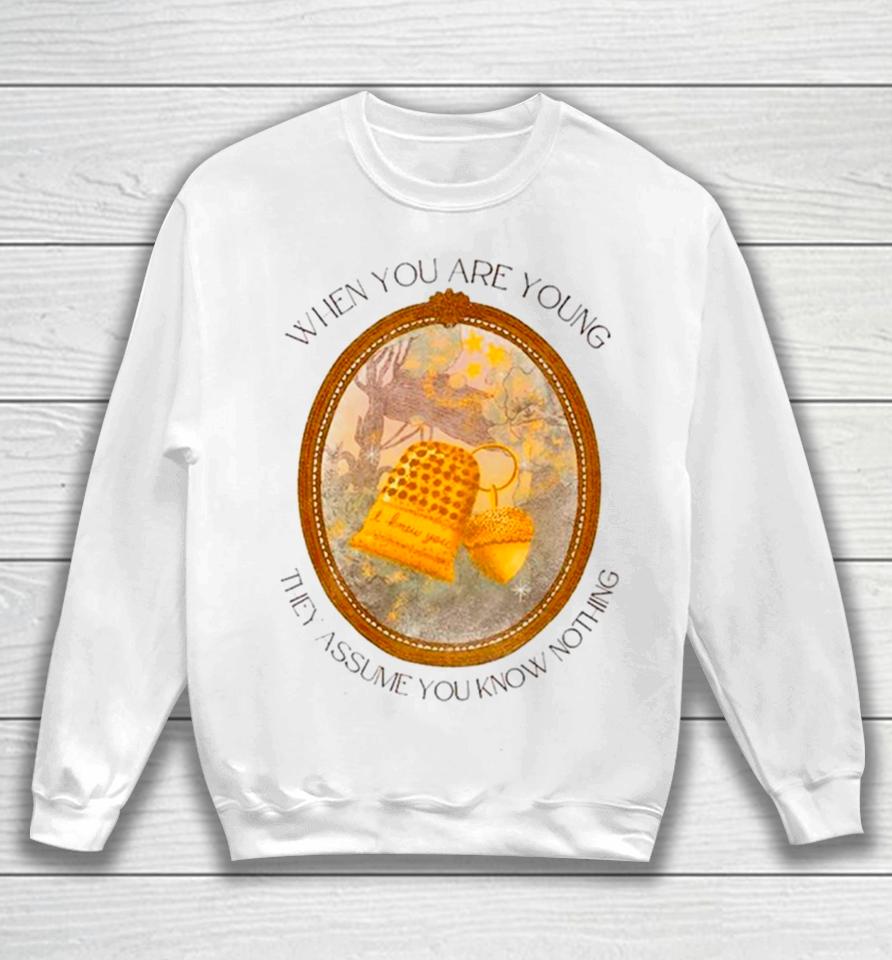 When You Are Young They Assume You Know Nothing Sweatshirt