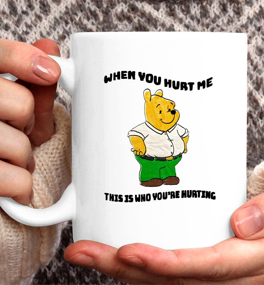 When You Hurt Me This Is Who You're Hurting Coffee Mug