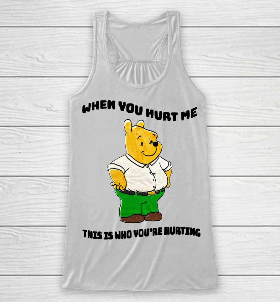 When You Hurt Me This Is Who You're Hurting Racerback Tank