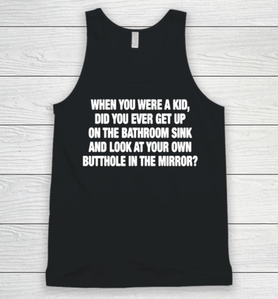 When You Were A Kid Did You Ever Get Up On The Bathroom Sink Unisex Tank Top