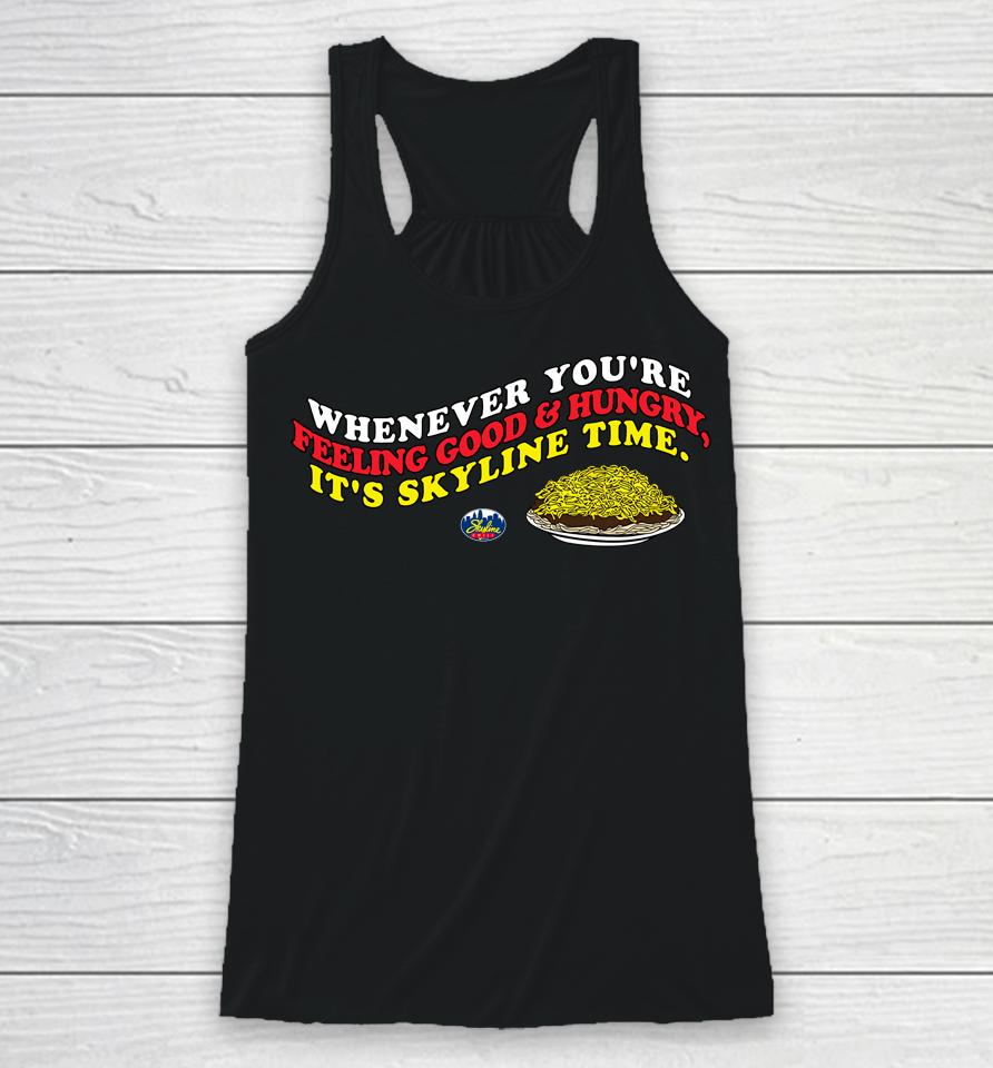 Whenever You're Feeling Good And Hungry It's Skyline Time Racerback Tank