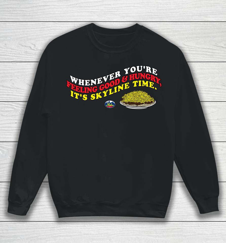 Whenever You're Feeling Good And Hungry It's Skyline Time Sweatshirt