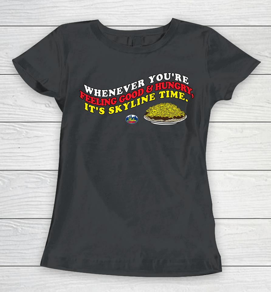 Whenever You're Feeling Good And Hungry It's Skyline Time Women T-Shirt