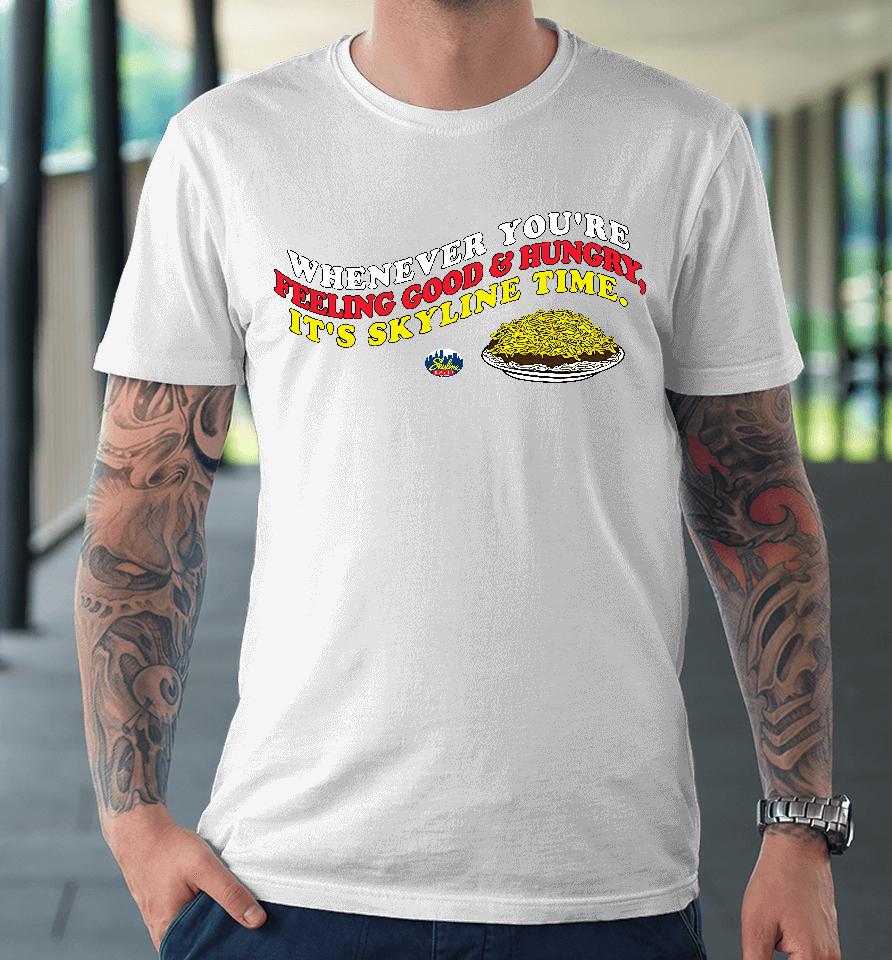 Whenever You're Feeling Good And Hungry It's Skyline Time Premium T-Shirt