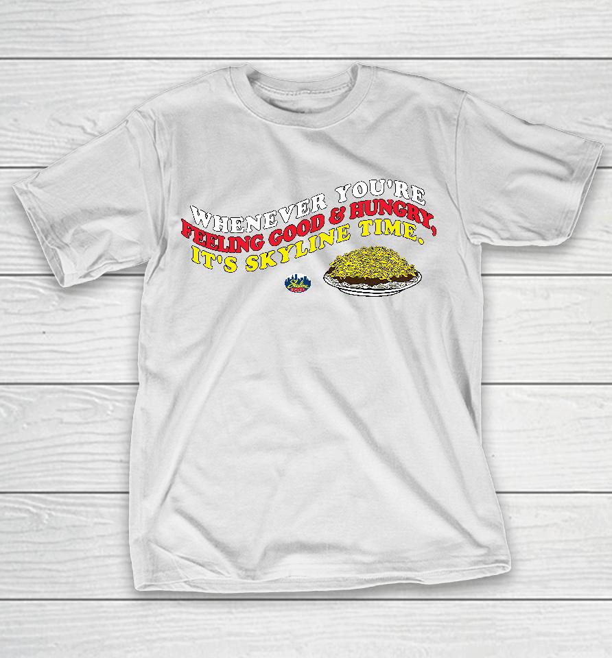 Whenever You're Feeling Good And Hungry It's Skyline Time T-Shirt
