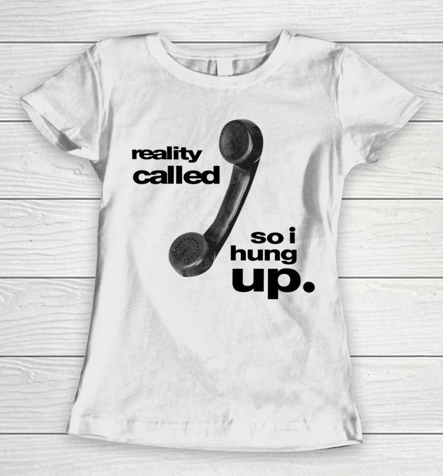 Whenindoubt Reality Called So I Hung Up Women T-Shirt
