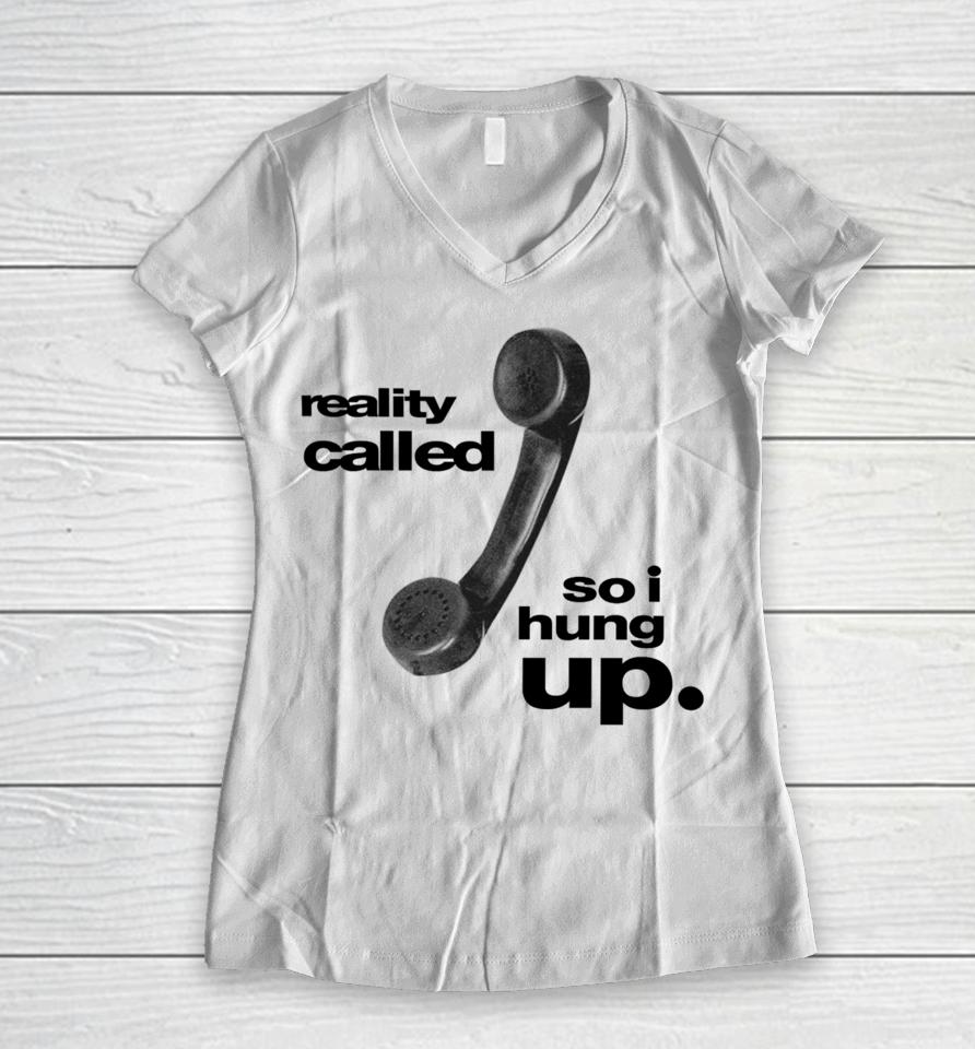 Whenindoubt Reality Called So I Hung Up Women V-Neck T-Shirt
