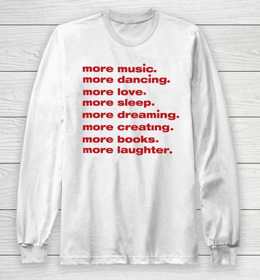 Whenindoubtprints Merch More Music More Dancing More Love More Sleep More Dreaming More Creating Long Sleeve T-Shirt
