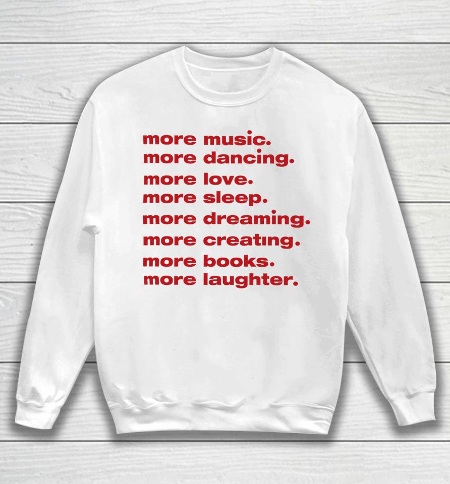 Whenindoubtprints Merch More Music More Dancing More Love More Sleep More Dreaming More Creating Sweatshirt