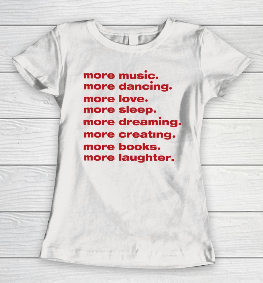 Whenindoubtprints Merch More Music More Dancing More Love More Sleep More Dreaming More Creating Women T-Shirt