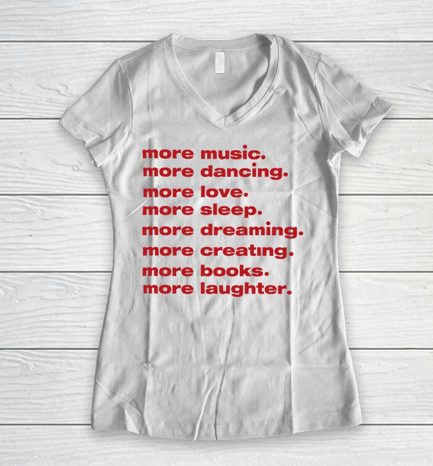 Whenindoubtprints Merch More Music More Dancing More Love More Sleep More Dreaming More Creating Women V-Neck T-Shirt