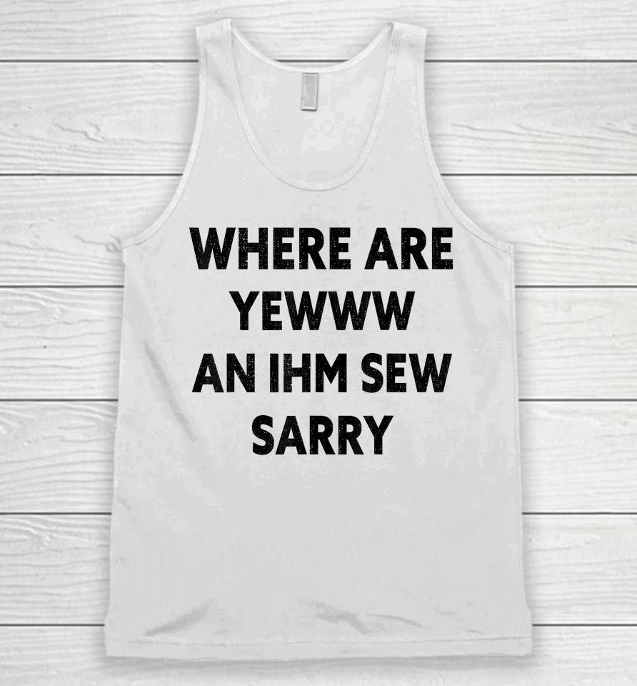 Where Are You And I'm So Sorry Funny Quote Unisex Tank Top