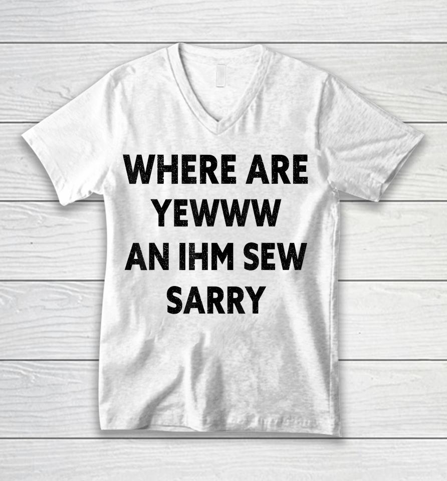 Where Are You And I'm So Sorry Funny Quote Unisex V-Neck T-Shirt