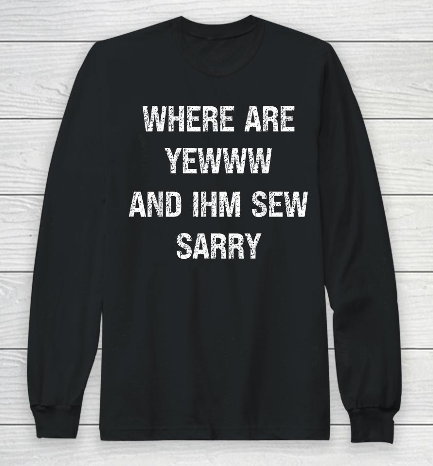 Where Are You And I'm So Sorry Long Sleeve T-Shirt
