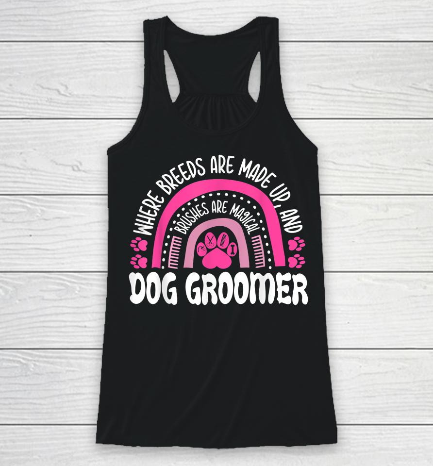 Where Breeds Are Made Up And Brushes Are Magical Dog Groomer Rainbow Racerback Tank