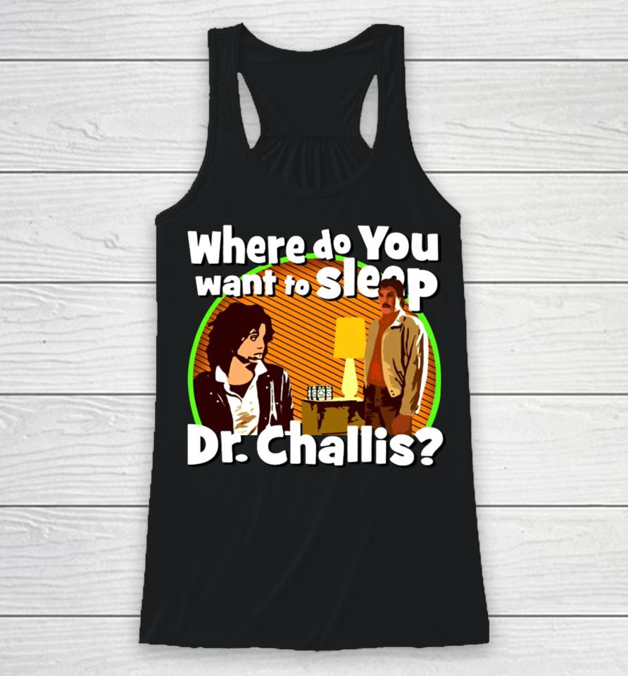 Where Do You Want To Sleep Dr Challis Racerback Tank