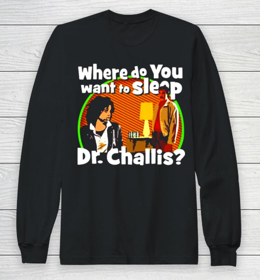 Where Do You Want To Sleep Dr Challis Long Sleeve T-Shirt