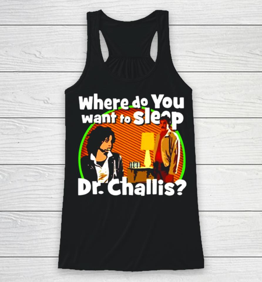 Where Do You Want To Sleep Dr Challis Racerback Tank