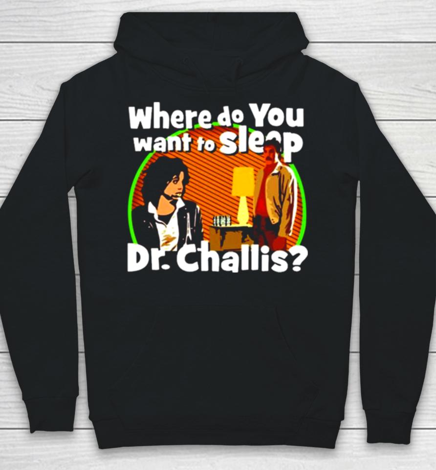 Where Do You Want To Sleep Dr Challis Hoodie