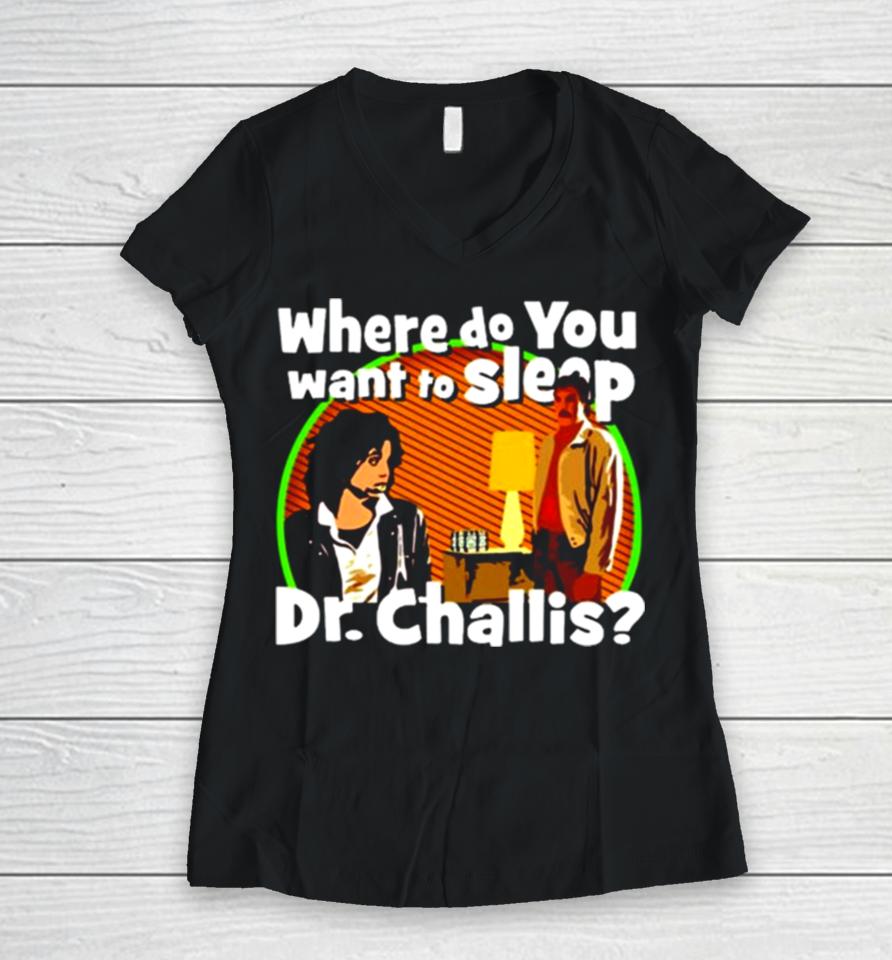 Where Do You Want To Sleep Dr Challis Women V-Neck T-Shirt