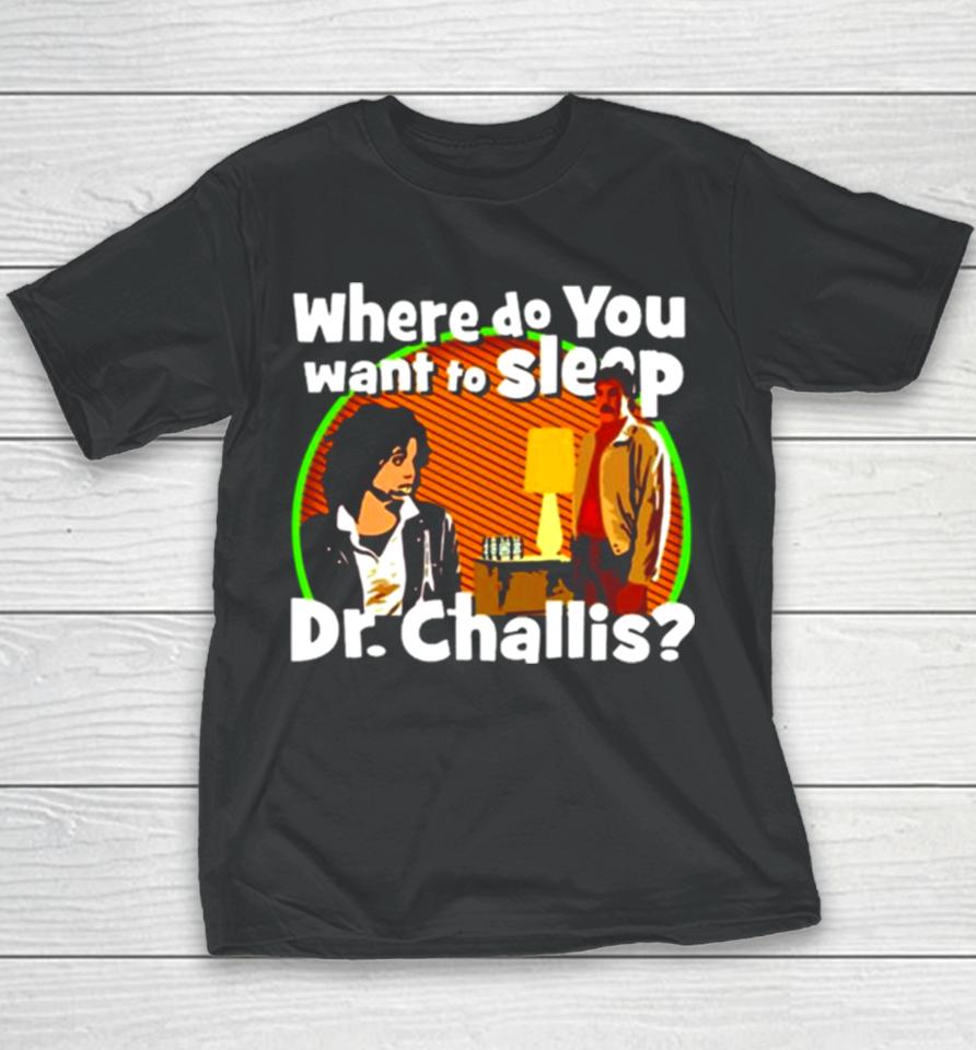Where Do You Want To Sleep Dr Challis Youth T-Shirt