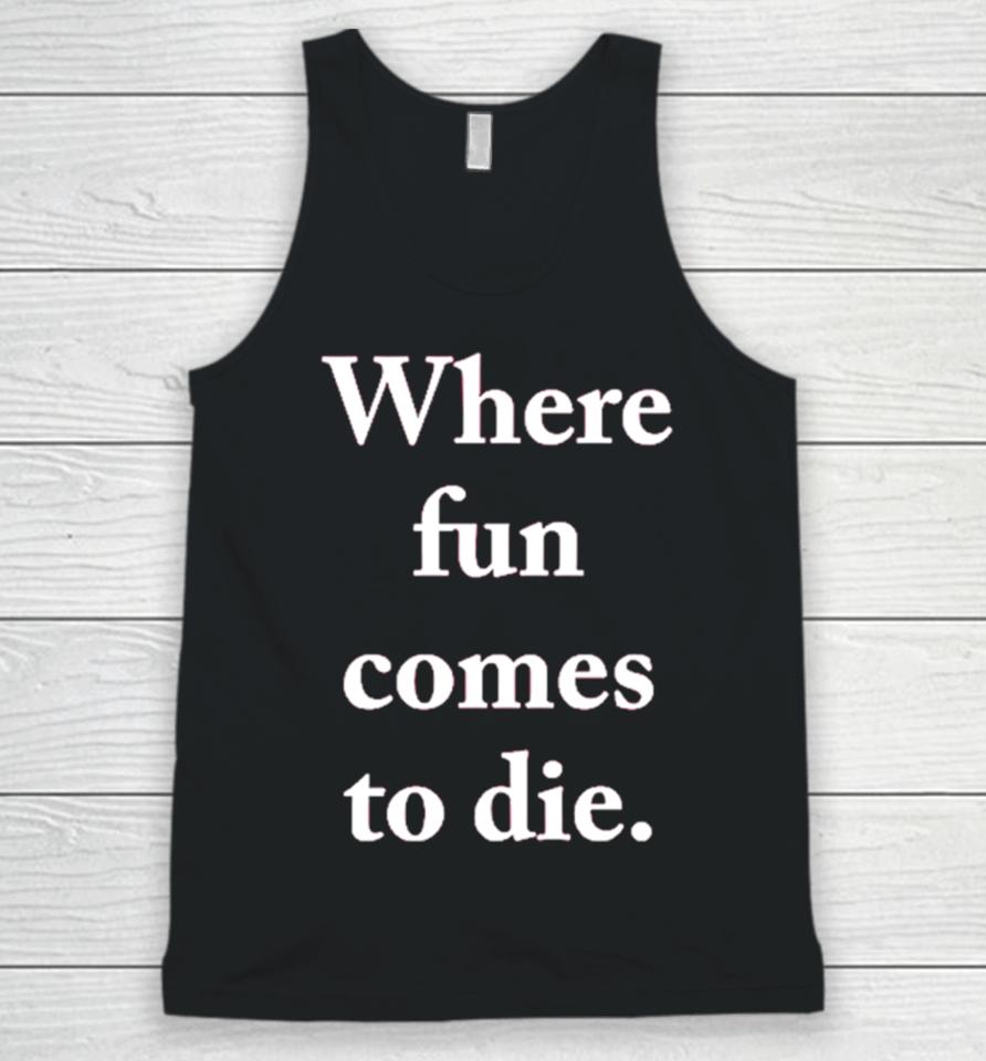 Where Fun Comes To Die Unisex Tank Top
