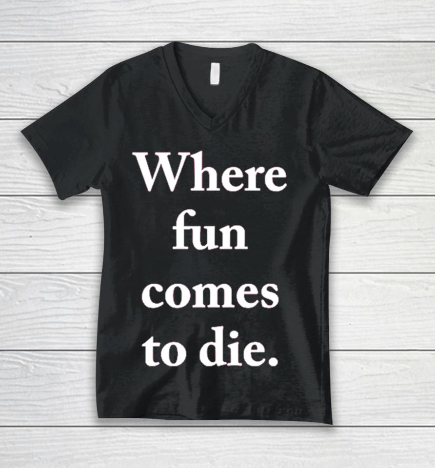 Where Fun Comes To Die Unisex V-Neck T-Shirt