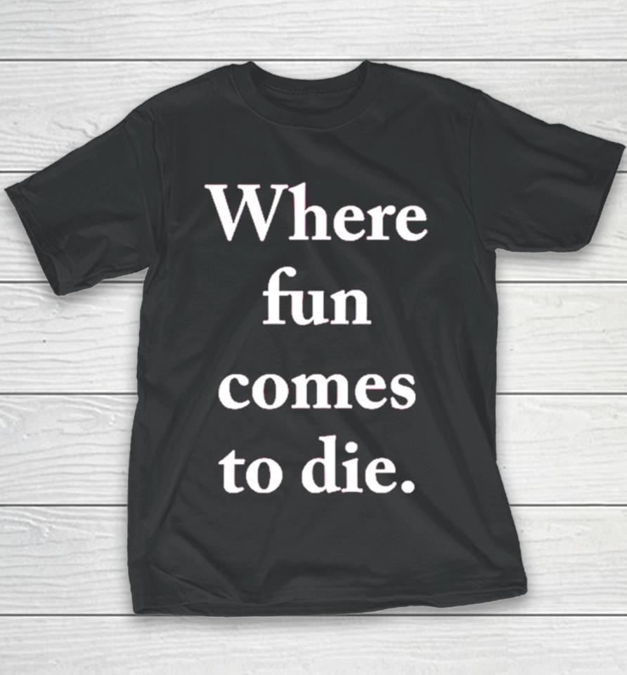 Where Fun Comes To Die Youth T-Shirt