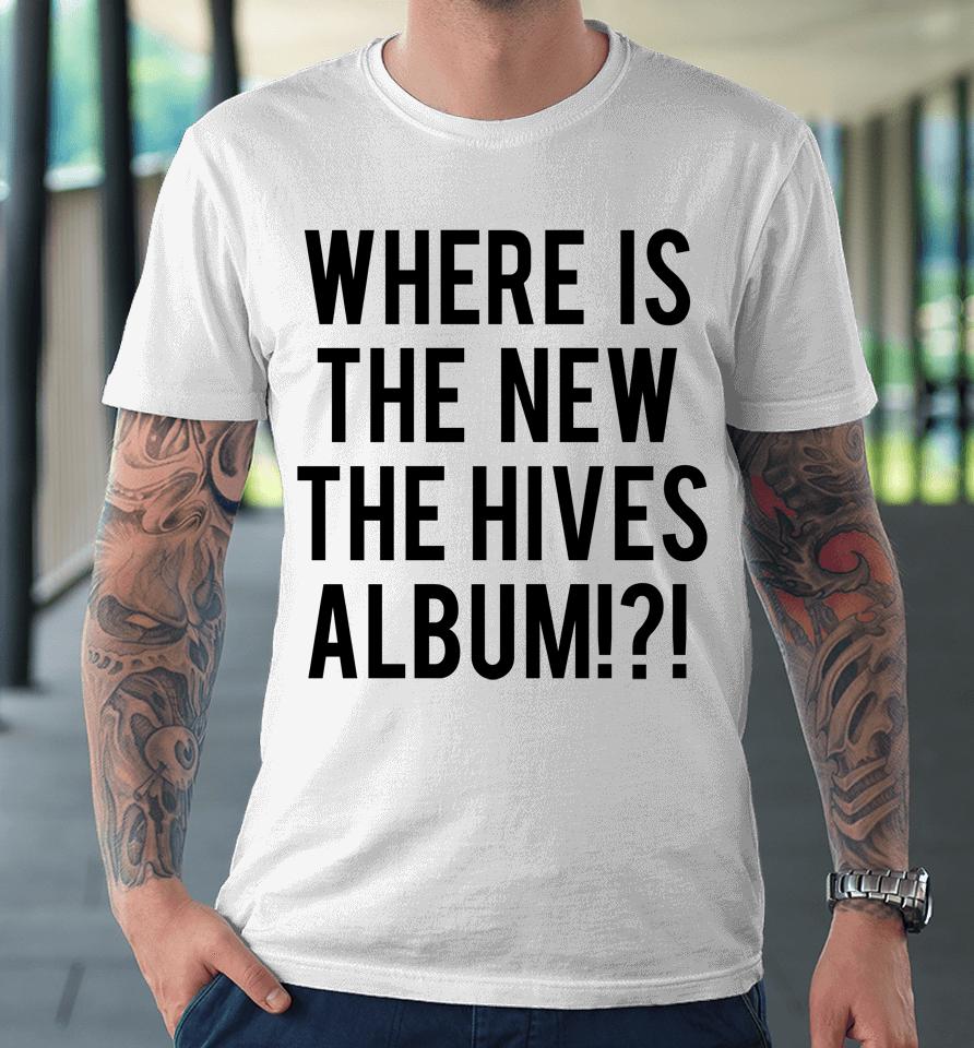 Where Is The New The Hives Album Premium T-Shirt