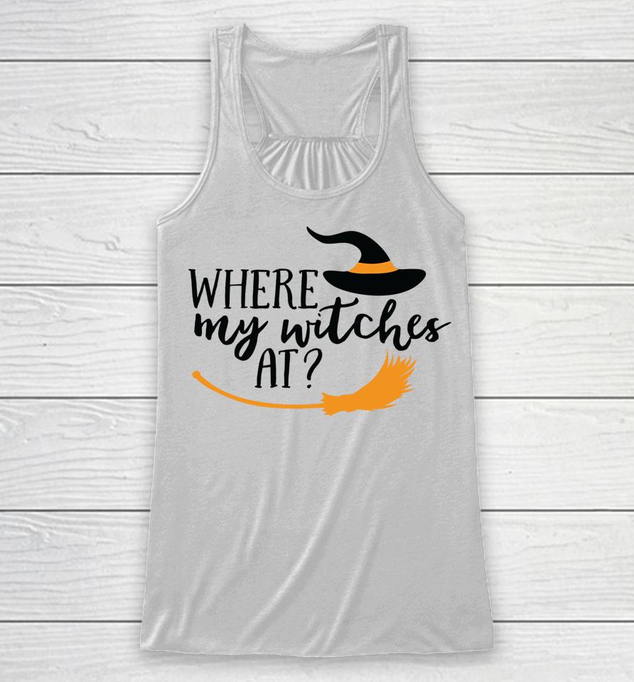 Where My Witches At Halloween Witch Party Costume Racerback Tank