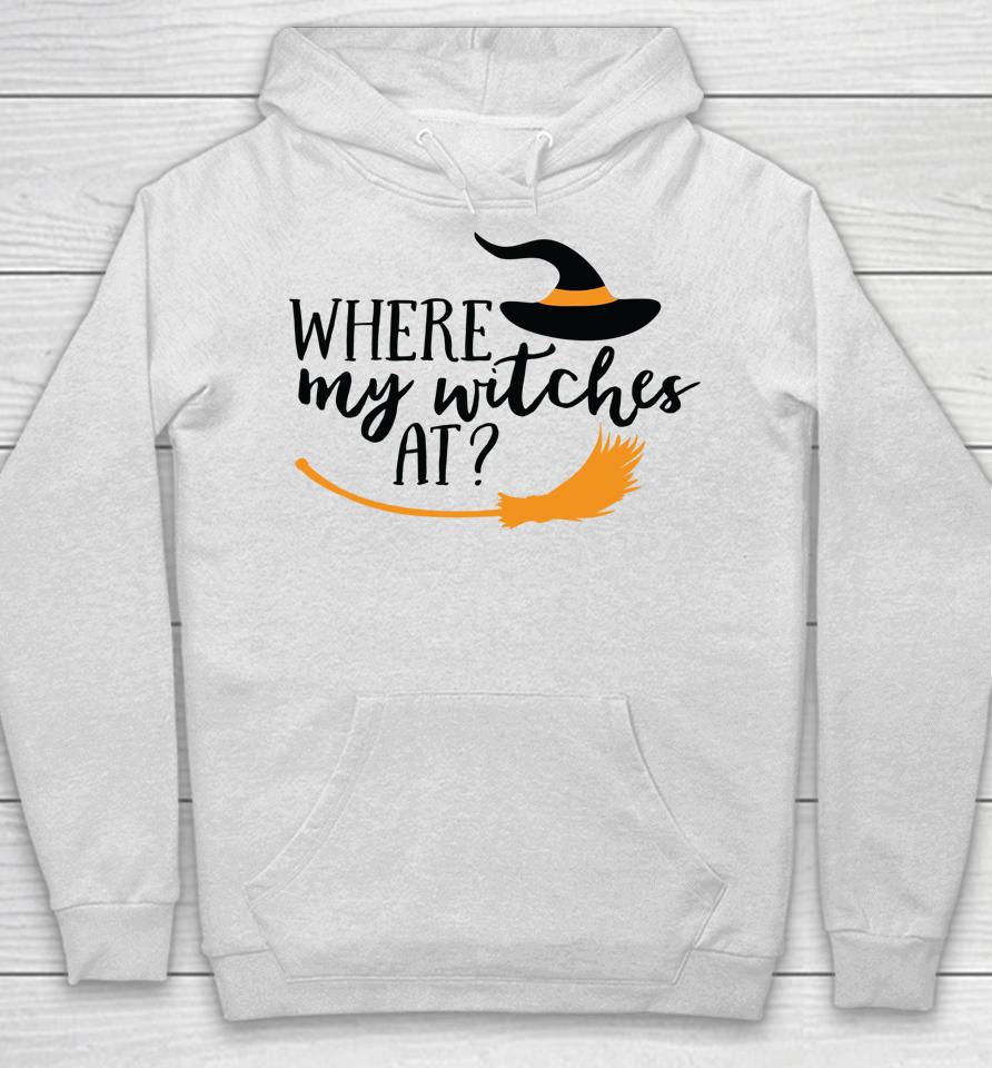 Where My Witches At Halloween Witch Party Costume Hoodie