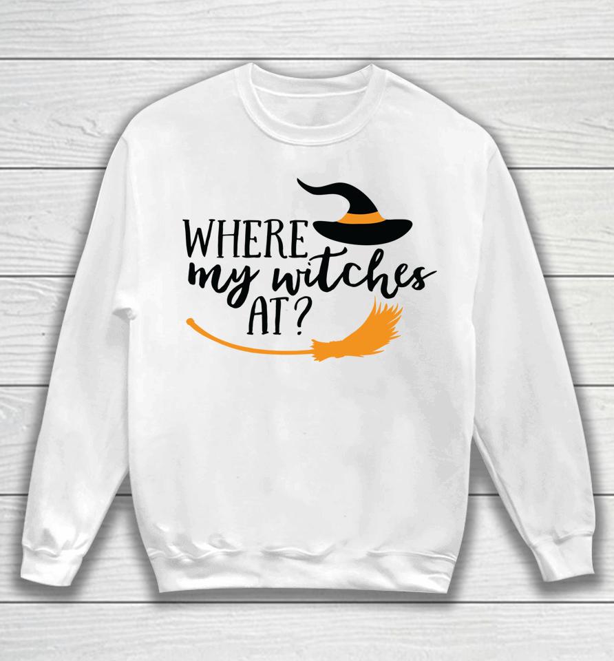 Where My Witches At Halloween Witch Party Costume Sweatshirt