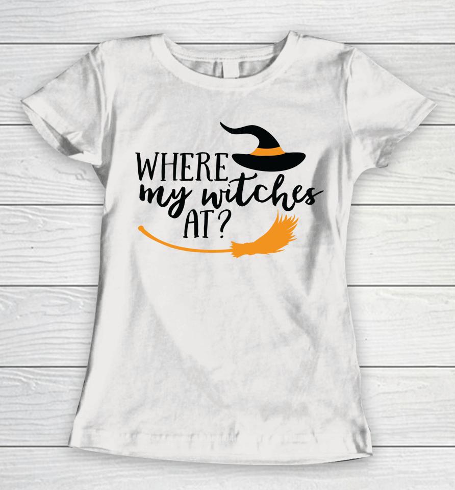 Where My Witches At Halloween Witch Party Costume Women T-Shirt