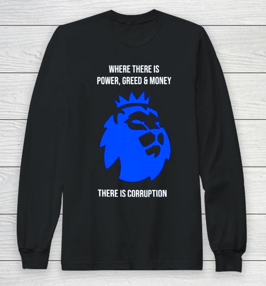 Where There Is Power Greed And Money There Is Corruption Long Sleeve T-Shirt