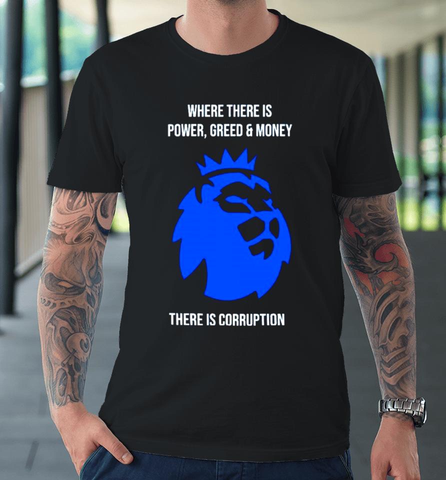 Where There Is Power Greed And Money There Is Corruption Premium T-Shirt