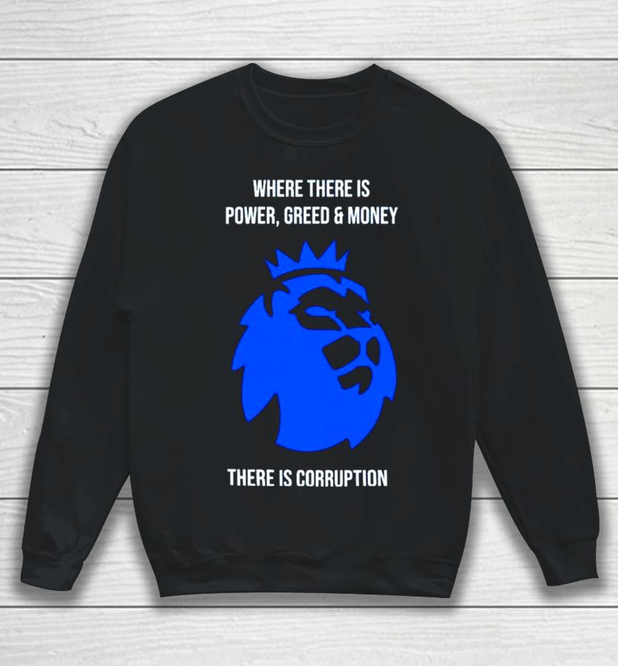 Where There Is Power Greed And Money There Is Corruption Sweatshirt