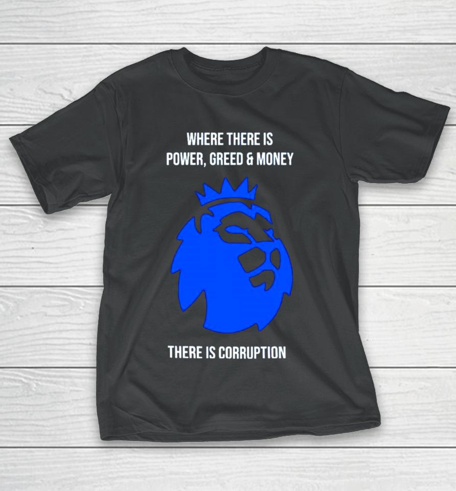 Where There Is Power Greed And Money There Is Corruption T-Shirt