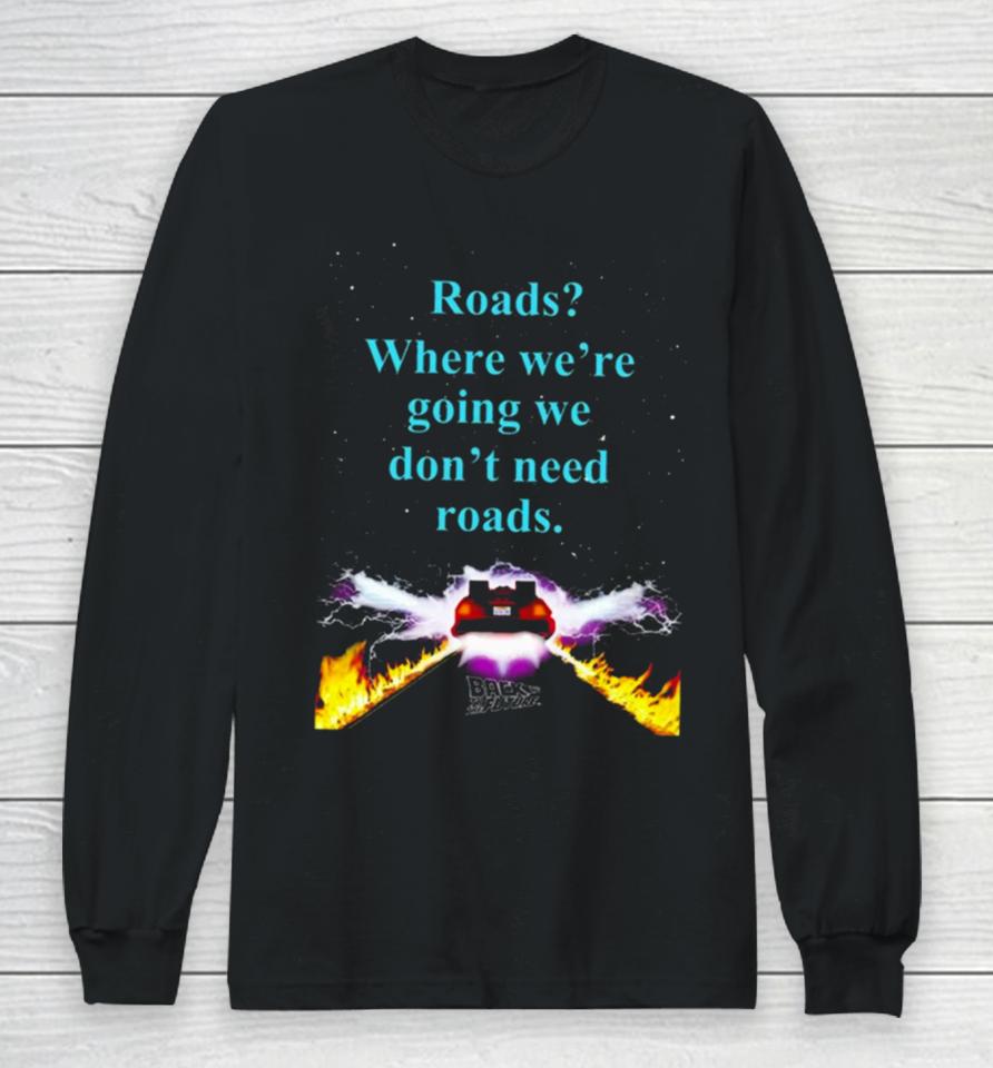 Where We’re Going We Don’t Need Roads Long Sleeve T-Shirt