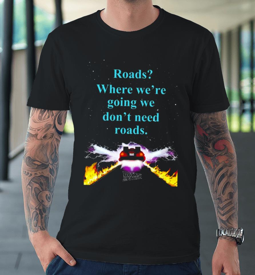 Where We’re Going We Don’t Need Roads Premium T-Shirt