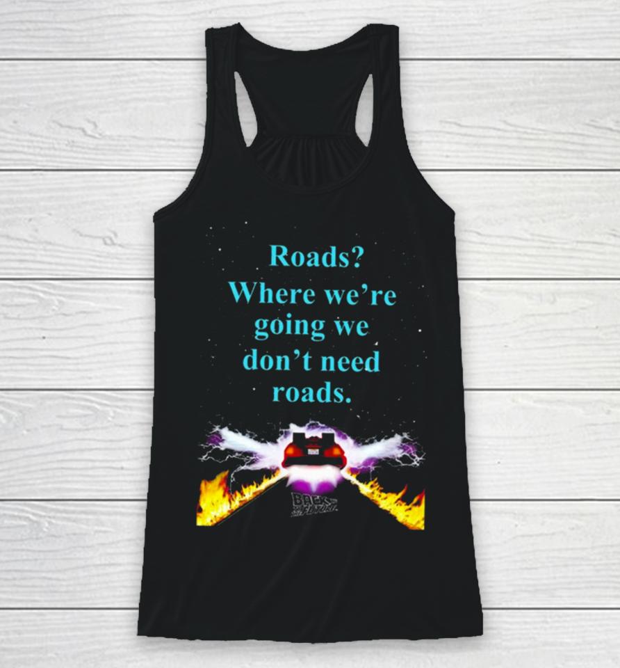 Where We’re Going We Don’t Need Roads Racerback Tank